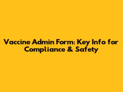 Vaccine Admin Form: Key Info for Compliance & Safety
