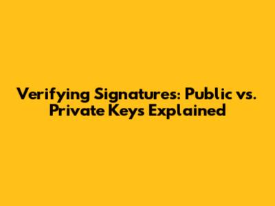Verifying Signatures: Public vs. Private Keys Explained