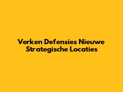 Verken Defensie's Nieuwe Strategische Locaties