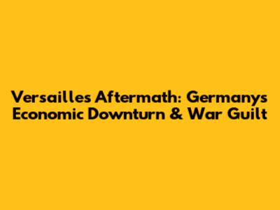 Versailles' Aftermath: Germany's Economic Downturn & War Guilt