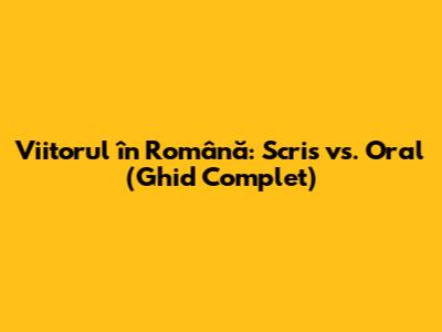 Viitorul în Română: Scris vs. Oral (Ghid Complet)
