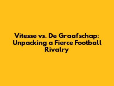 Vitesse vs. De Graafschap: Unpacking a Fierce Football Rivalry