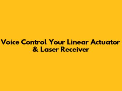 Voice Control Your Linear Actuator & Laser Receiver