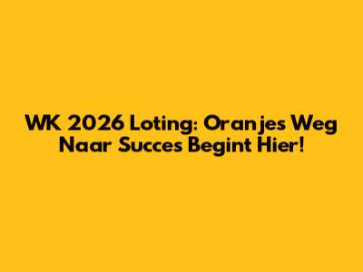WK 2026 Loting: Oranje's Weg Naar Succes Begint Hier!