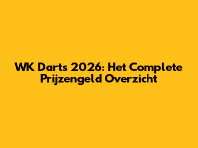 WK Darts 2026: Het Complete Prijzengeld Overzicht