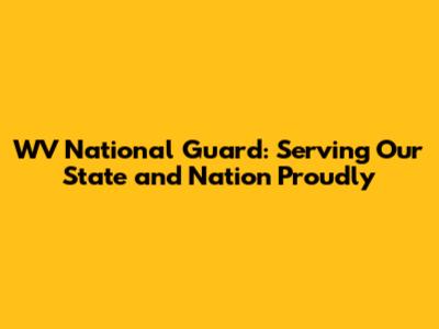 WV National Guard: Serving Our State and Nation Proudly