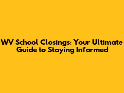 WV School Closings: Your Ultimate Guide to Staying Informed
