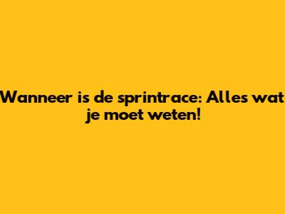 Wanneer is de sprintrace: Alles wat je moet weten!