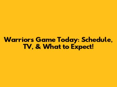Warriors Game Today: Schedule, TV, & What to Expect!