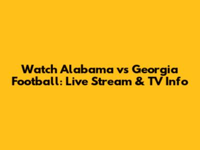 Watch Alabama vs Georgia Football: Live Stream & TV Info