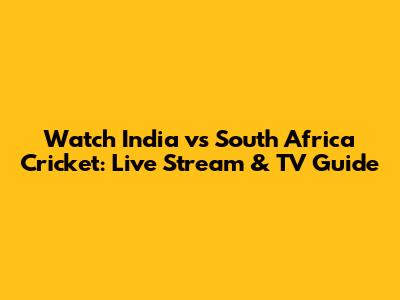 Watch India vs South Africa Cricket: Live Stream & TV Guide