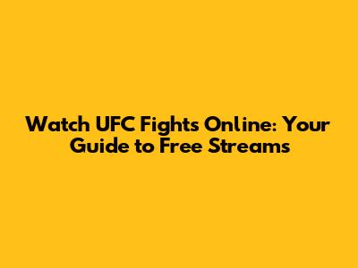 Watch UFC Fights Online: Your Guide to Free Streams
