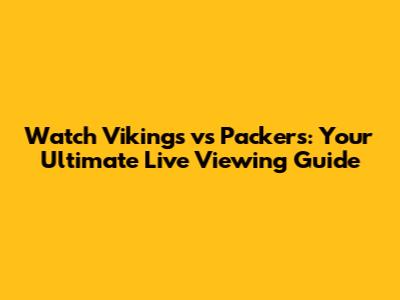 Watch Vikings vs Packers: Your Ultimate Live Viewing Guide