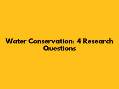 Water Conservation: 4 Research Questions