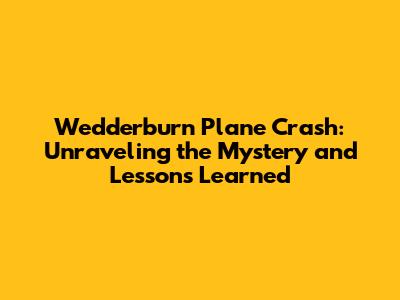 Wedderburn Plane Crash: Unraveling the Mystery and Lessons Learned