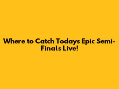 Where to Catch Today's Epic Semi-Finals Live!