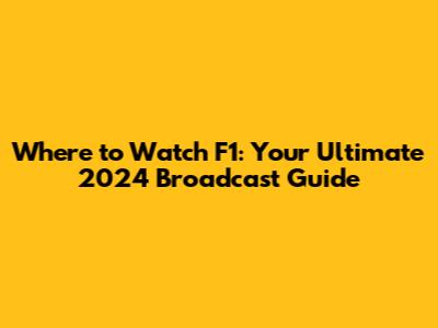 Where to Watch F1: Your Ultimate 2024 Broadcast Guide