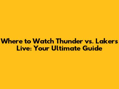 Where to Watch Thunder vs. Lakers Live: Your Ultimate Guide