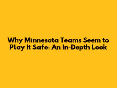 Why Minnesota Teams Seem to Play It Safe: An In-Depth Look