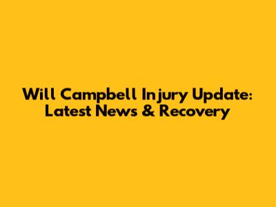 Will Campbell Injury Update: Latest News & Recovery