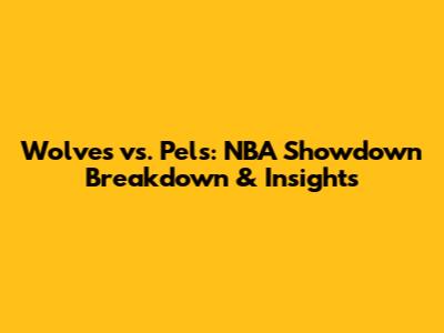 Wolves vs. Pels: NBA Showdown Breakdown & Insights