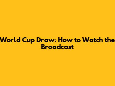 World Cup Draw: How to Watch the Broadcast