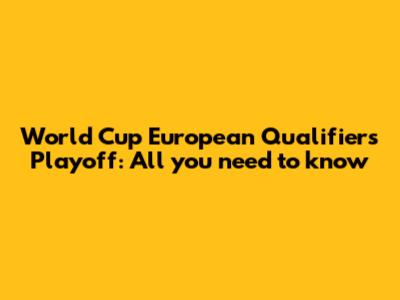 World Cup European Qualifiers Playoff: All you need to know