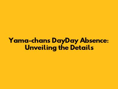 Yama-chan's DayDay Absence: Unveiling the Details