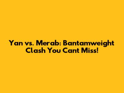 Yan vs. Merab: Bantamweight Clash You Can't Miss!