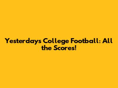 Yesterday's College Football: All the Scores!