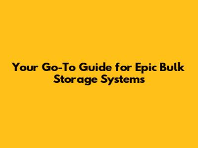 Your Go-To Guide for Epic Bulk Storage Systems