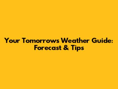 Your Tomorrow's Weather Guide: Forecast & Tips