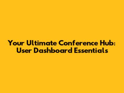 Your Ultimate Conference Hub: User Dashboard Essentials