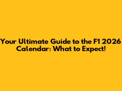 Your Ultimate Guide to the F1 2026 Calendar: What to Expect!