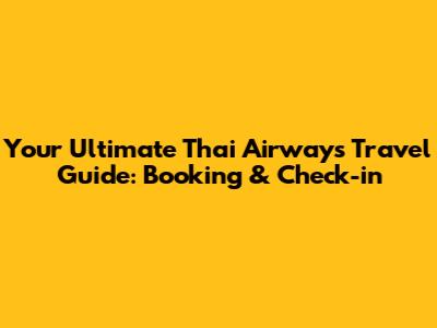Your Ultimate Thai Airways Travel Guide: Booking & Check-in