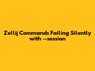 Zellij Commands Failing Silently with --session