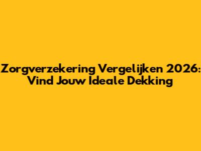 Zorgverzekering Vergelijken 2026: Vind Jouw Ideale Dekking